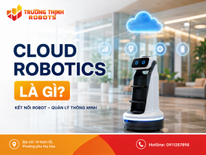 Cloud Robotics là gì? Giải pháp robot đám mây cho doanh nghiệp