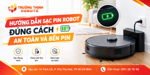 Hướng Dẫn Sạc Pin Robot Đúng Cách An Toàn Và Bền Pin