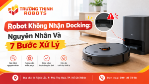 Robot Không Nhận Docking: Nguyên Nhân Và 7 Bước Xử Lý