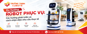 Xu hướng robot phục vụ: Các hướng phát triển và cách nhận diện nhu cầu thực tế