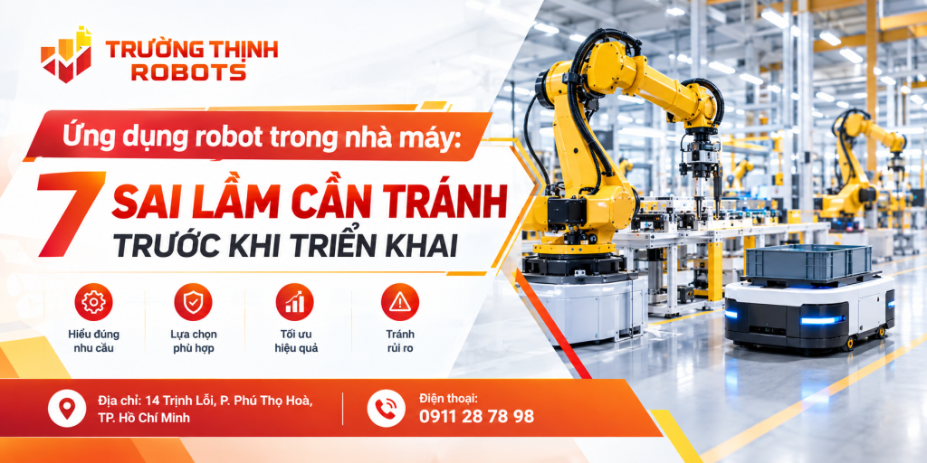 Ứng dụng robot trong nhà máy: 7 sai lầm cần tránh trước khi triển khai