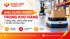 Ứng dụng robot trong kho hàng: Công việc, cách triển khai và tiêu chí lựa chọn