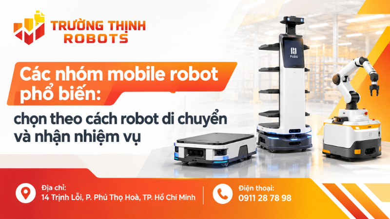 Các nhóm mobile robot phổ biến: chọn theo cách robot di chuyển và nhận nhiệm vụ