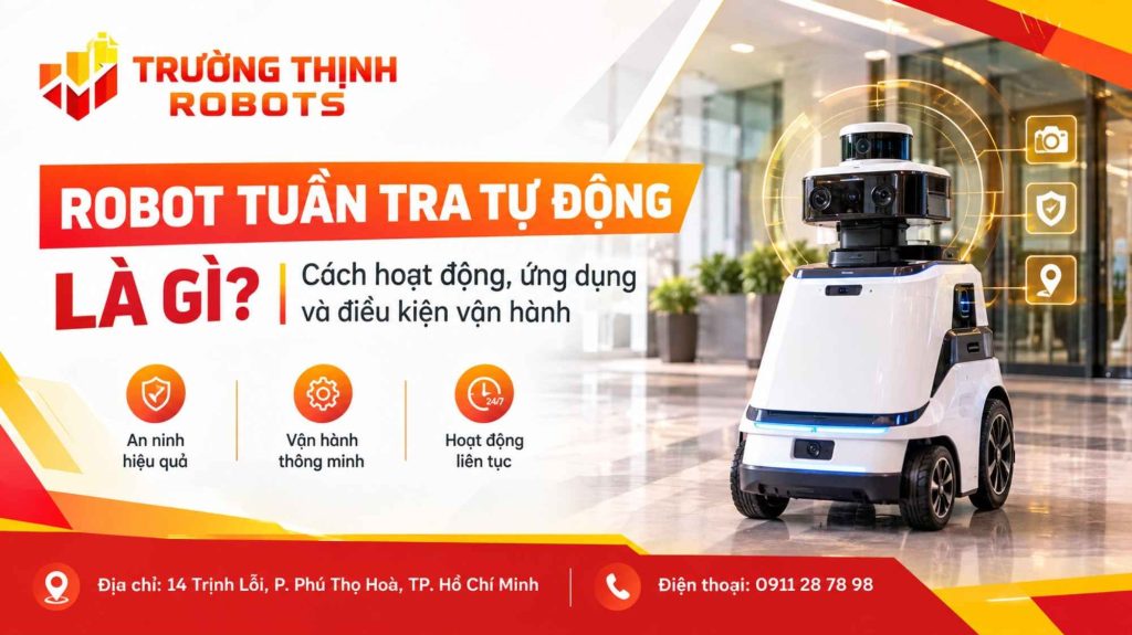 Robot tuần tra tự động là gì? Cách hoạt động, ứng dụng và điều kiện vận hành
