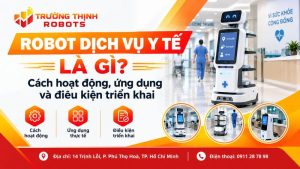 Robot dịch vụ y tế là gì? Cách hoạt động, ứng dụng và điều kiện triển khai